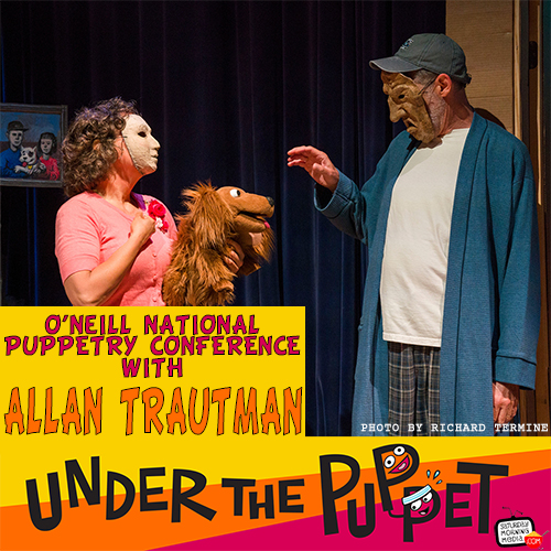 O’Neill National Puppetry Conference with Allan Trautman Under The Puppet 30B Saturday